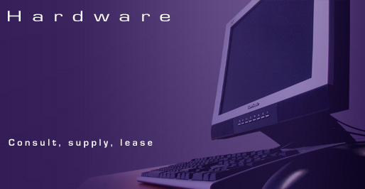 Hardware - we consult, supply and lease